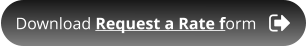 Download Request a Rate form